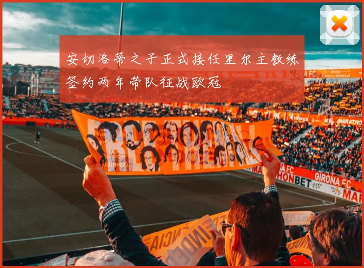 安切洛蒂之子正式接任里尔主教练签约两年带队征战欧冠