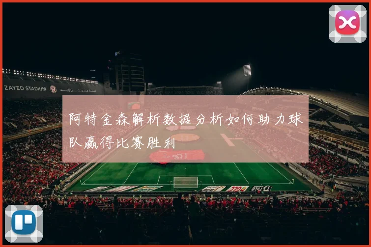 阿特金森解析数据分析如何助力球队赢得比赛胜利